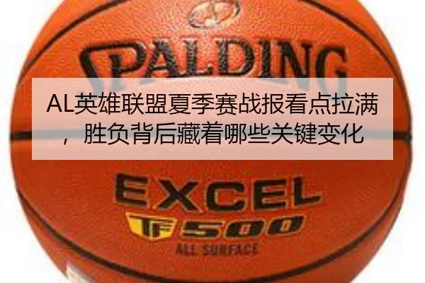 AL英雄联盟夏季赛战报看点拉满，胜负背后藏着哪些关键变化